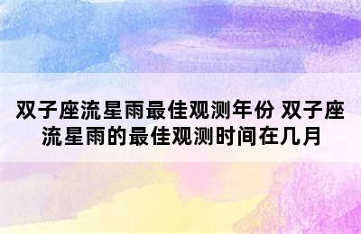 双子座流星雨最佳观测年份 双子座流星雨的最佳观测时间在几月